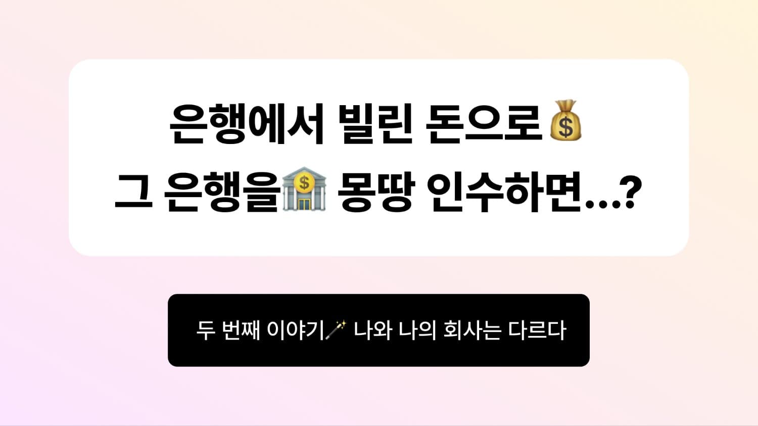 은행에서 빌린 돈으로💰 그 은행을🏦 몽땅 인수하면...? - (2)