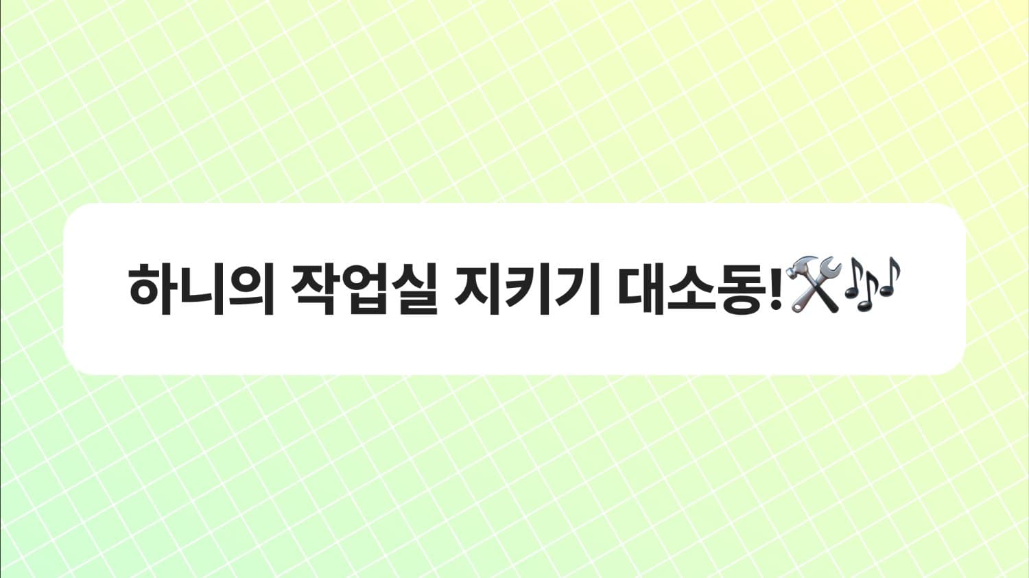 하니의 작업실 지키기 대소동!🛠️🎶